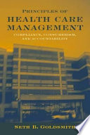 Principles of health care management : compliance, consumerism, and accountability in the 21st century /