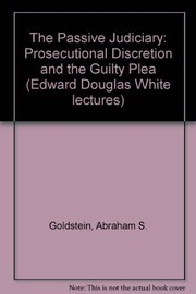 The passive judiciary : prosecutorial discretion and the guilty plea /