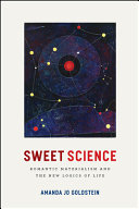 Sweet science : romantic materialism and the new logics of life /