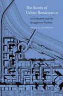 The roots of urban renaissance : gentrification and the struggle over Harlem /