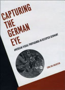 Capturing the German eye : American visual propaganda in occupied Germany /