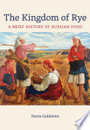 The kingdom of rye : a brief history of Russian food /
