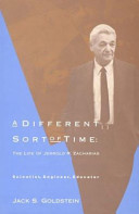 A different sort of time : the life of Jerrold R. Zacharias, scientist, engineer, educator /