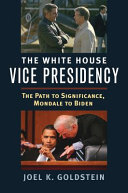 The White House vice presidency : the path to significance, Mondale to Biden /