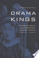 Drama kings : players and publics in the re-creation of Peking opera, 1870-1937 /