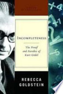 Incompleteness : the proof and paradox of Kurt Gödel /