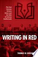 Writing in red : the East German Writers Union and the role of literary intellectuals /