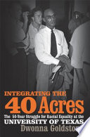 Integrating the 40 acres : the fifty-year struggle for racial equality at the University of Texas /