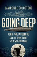 Going deep : John Philip Holland and the invention of the attack submarine /