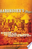 Aaronsohn's maps : the untold story of the man who might have created peace in the Middle East /
