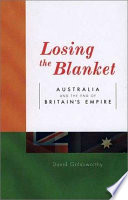 Losing the blanket : Australia and the end of Britain's empire /