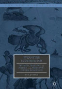 Byzantine ecocriticism : women, nature, and power in the medieval Greek romance /