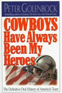 Cowboys have always been my heroes : the definitive oral history of America's team /