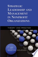 Strategic leadership and management in nonprofit organizations : theory and practice /