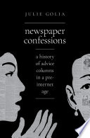 Newspaper confessions : a history of advice columns in a pre-internet age /