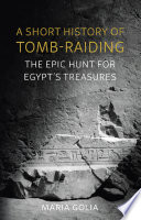 A short history of tomb-raiding : the epic hunt for Egypt's treasures /