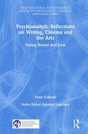 PSYCHOANALYTIC REFLECTIONS ON WRITING, CINEMA AND THE ARTS : facing beauty and loss.