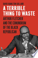 A terrible thing to waste : Arthur Fletcher and the conundrum of the Black Republican /