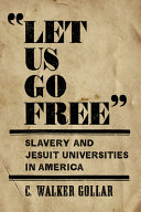 "Let us go free" : slavery and Jesuit universities in America /
