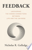 Feedback : uncovering the hidden connections between life and the universe /