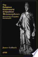 The religious dreamworld of Apuleius' Metamorphoses : recovering a forgotten hermeneutic /