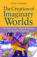 The creation of imaginary worlds : the role of art, magic & dreams in child development /