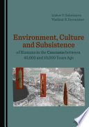 Environment, culture and subsistence of humans in the Caucasus between 40,000 and 10,000 years ago /