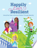 Happily ever resilient : using fairy tales to nurture children through adversity /