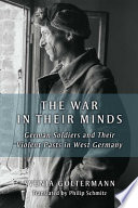 The war in their minds : German soldiers and their violent pasts in West Germany /