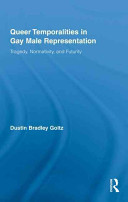 Queer temporalities in gay male representation : tragedy, normativity, and futurity /