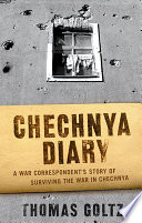 Chechnya diary : a war correspondent's story of surviving the war in Chechnya /