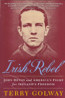 Irish rebel : John Devoy and America's fight for Ireland's freedom /