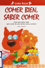 Comer bien, saber comer : cosas que debes saber para comer de una manera sana y correcta /