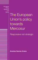 The European Union's policy towards Mercosur : responsive not strategic /