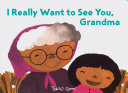 I really want to see you, Grandma /