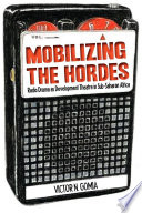 Mobilizing the hordes : radio drama as development theatre in Sub-Saharan Africa /