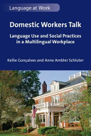 Domestic workers talk : language use and social practices in a multilingual workplace /