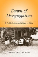 Dawn of desegregation : J.A. De Laine and Briggs v. Elliott /