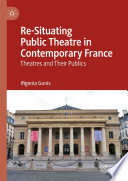 Re-Situating Public Theatre in Contemporary France : Theatres and Their Publics /