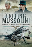 Freeing Mussolini! : dismantling the Skorzeny myth in the Gran Sasso Raid /