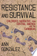 Resistance and survival : children's narrative from Central America and the Caribbean /