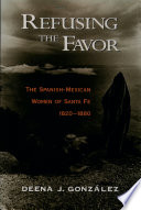 Refusing the favor : the Spanish-Mexican women of Santa Fe, 1820-1880 /