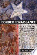 Border renaissance : the Texas centennial and the emergence of Mexican American literature /