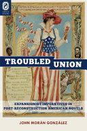 The troubled union : expansionist imperatives in post-reconstruction American novels /