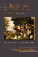 Conflicts, disputes, and tensions between identity groups : what modern school leaders should know /