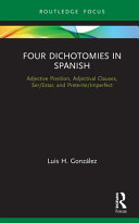 Four dichotomies in Spanish : adjective position, adjectival clauses, ser/estar, and preterite/imperfect /