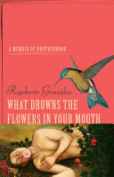 What drowns the flowers in your mouth : a memoir of brotherhood /