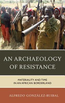 An archaeology of resistance : materiality and time in an African borderland /
