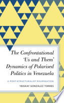 The confrontational 'us and them' dynamics of polarised politics in Venezuela : a post-structuralist examination /