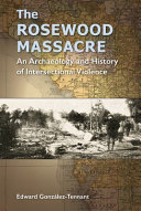 The Rosewood massacre : an archaeology and history of intersectional violence /